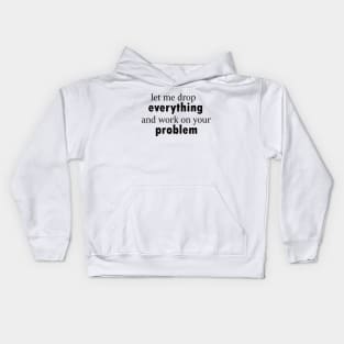 let me drop everything and work on your problem funny saying Kids Hoodie